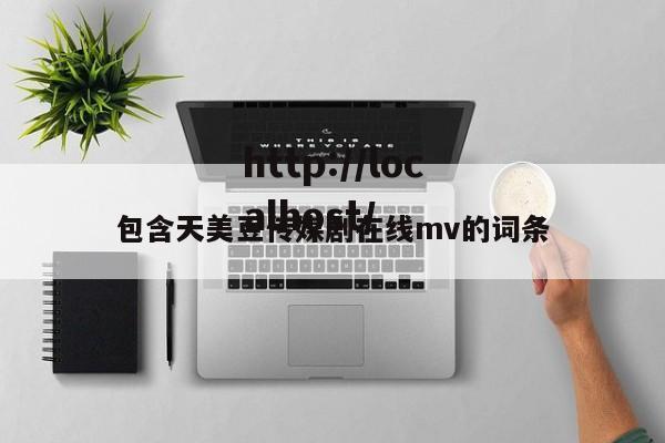包含天美豆传媒剧在线mv的词条