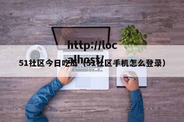 51社区今日吃瓜（51社区手机怎么登录）